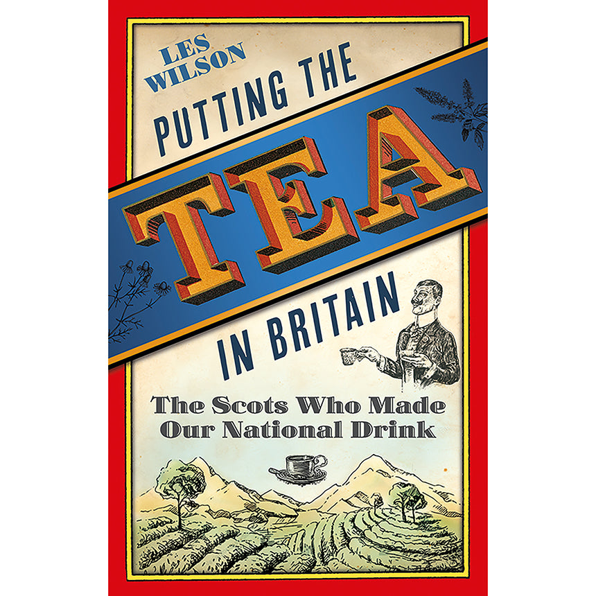 Putting the Tea in Britain - The Scots Who Made Our National Drink- 260 page hardcover